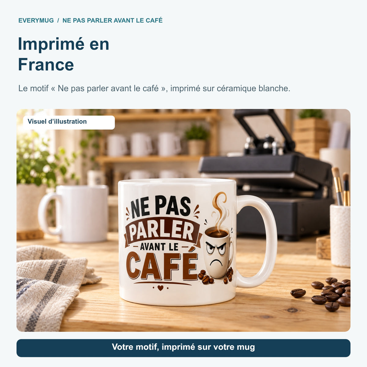 Mug Ne Pas Parler Avant le Café dans l'atelier d'impression en France, près de la presse à mugs
