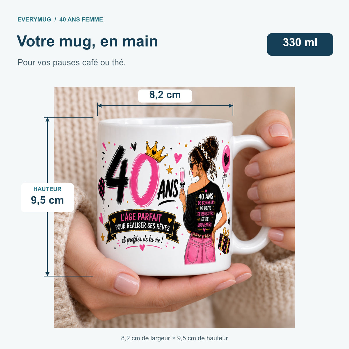 Mug 40 ans Femme tenu en main : 8,2 cm de largeur, 9,5 cm de hauteur, 330 ml