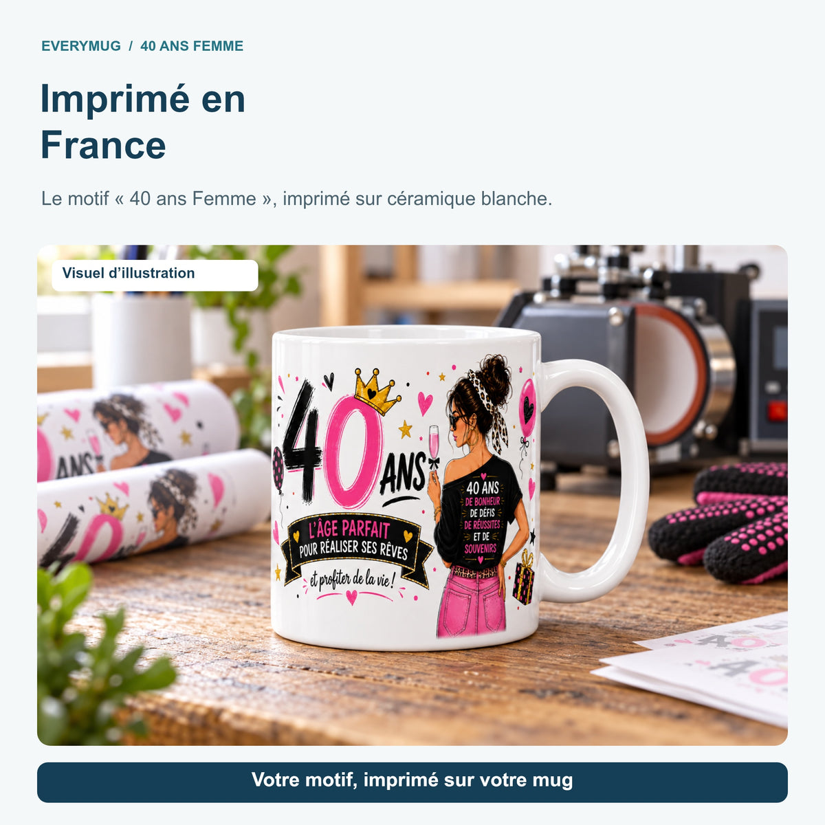 Mug 40 ans Femme dans l'atelier d'impression en France, près de la presse à mugs