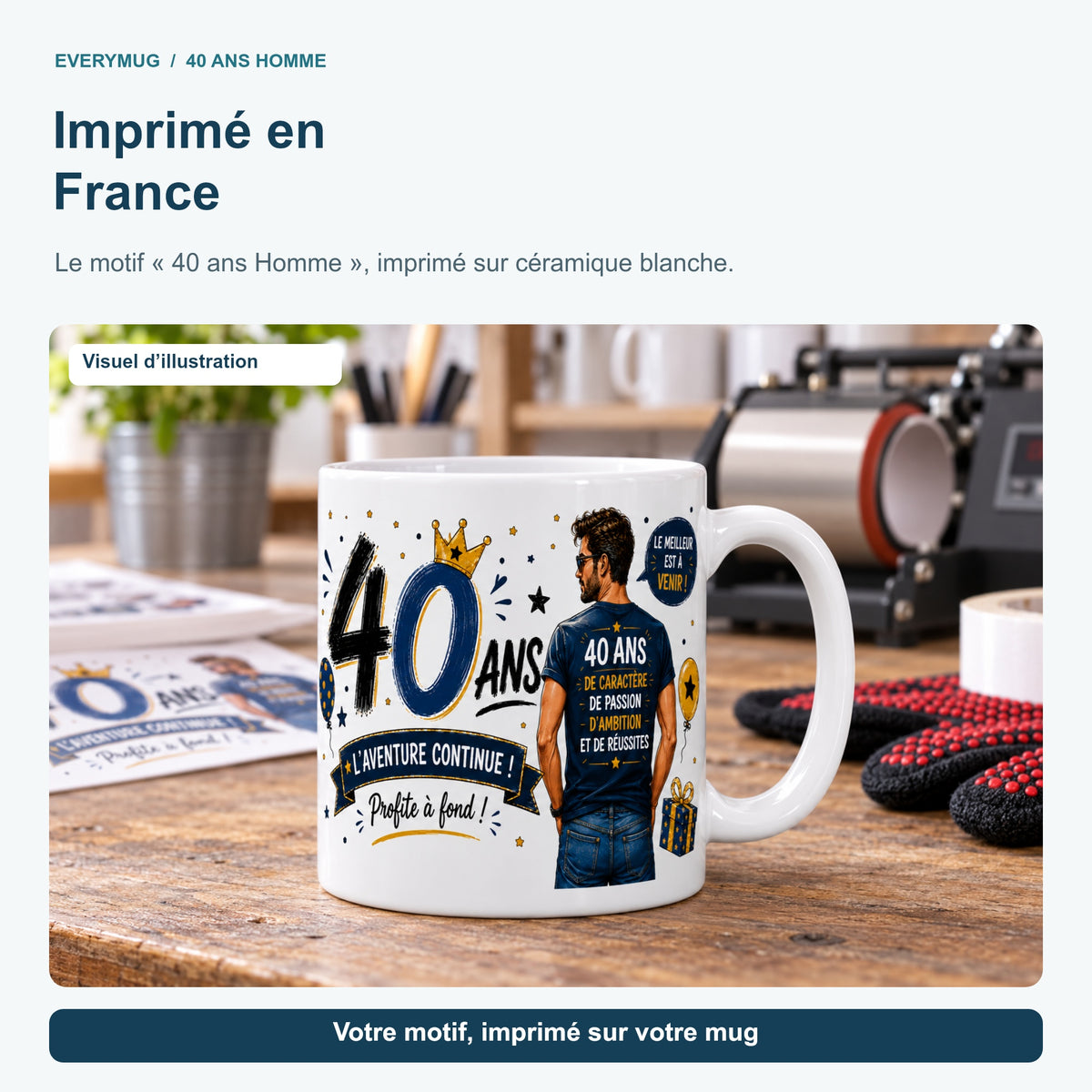 Mug 40 ans Homme dans l'atelier d'impression en France, près de la presse à mugs