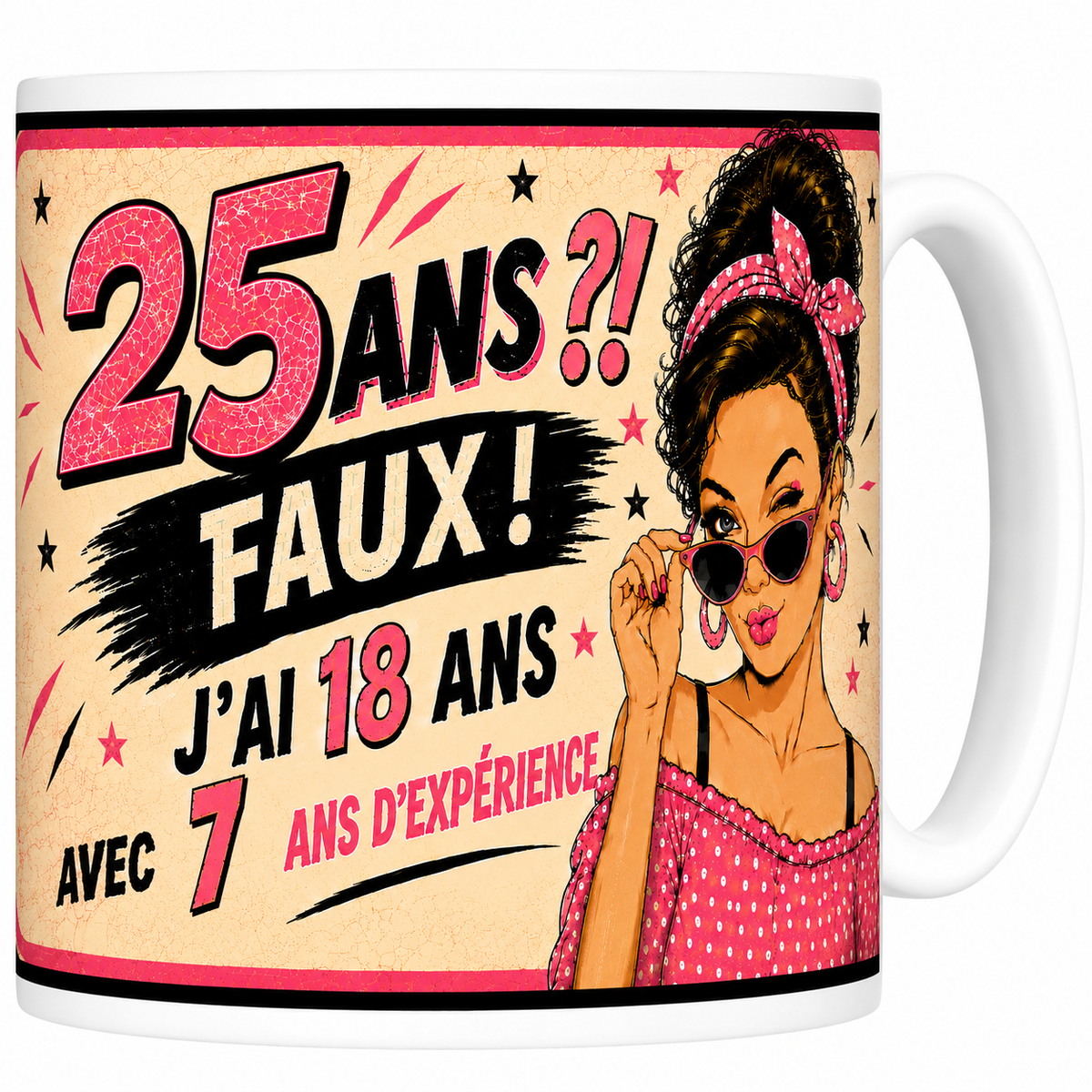 Mug céramique 330 ml anniversaire femme 25 ans : « 25 ans ?! Faux ! J'ai 18 ans avec 7 ans d'expérience » #âge_25 ans