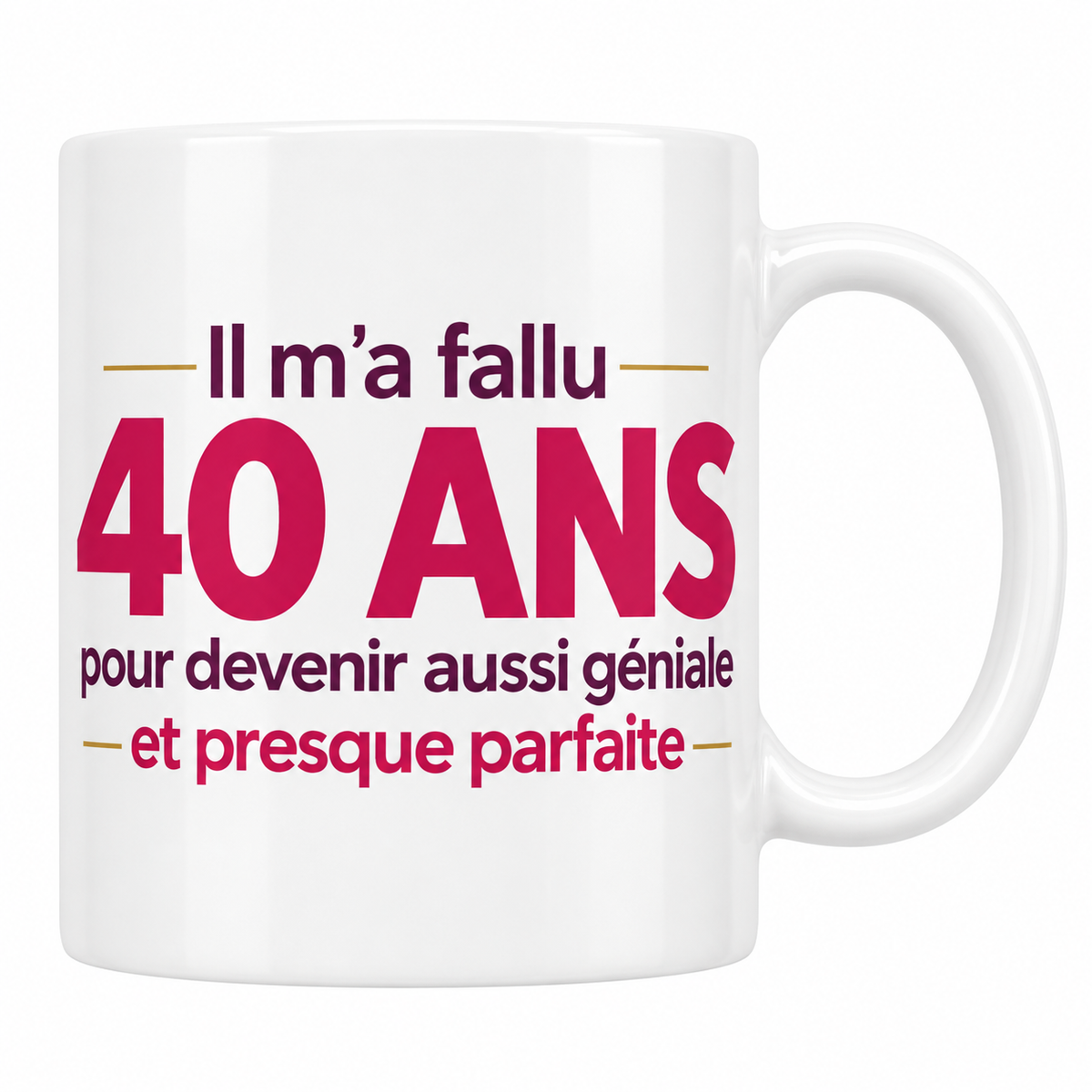 Mug blanc 40 ans femme avec le texte Il m'a fallu 40 ans pour devenir aussi géniale et presque parfaite en framboise et doré