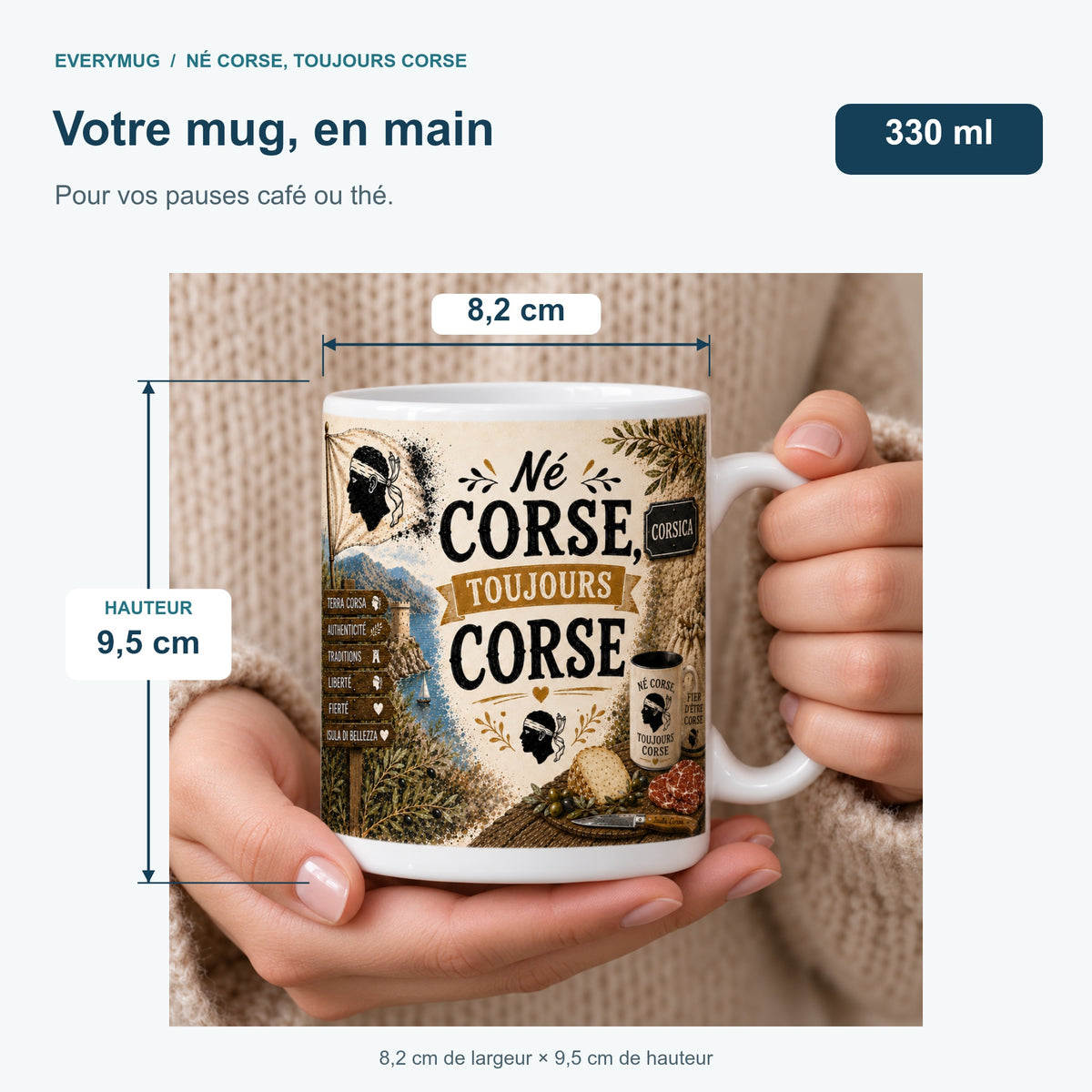 Mug Né Corse, Toujours Corse tenu en main : 8,2 cm de largeur, 9,5 cm de hauteur, 330 ml