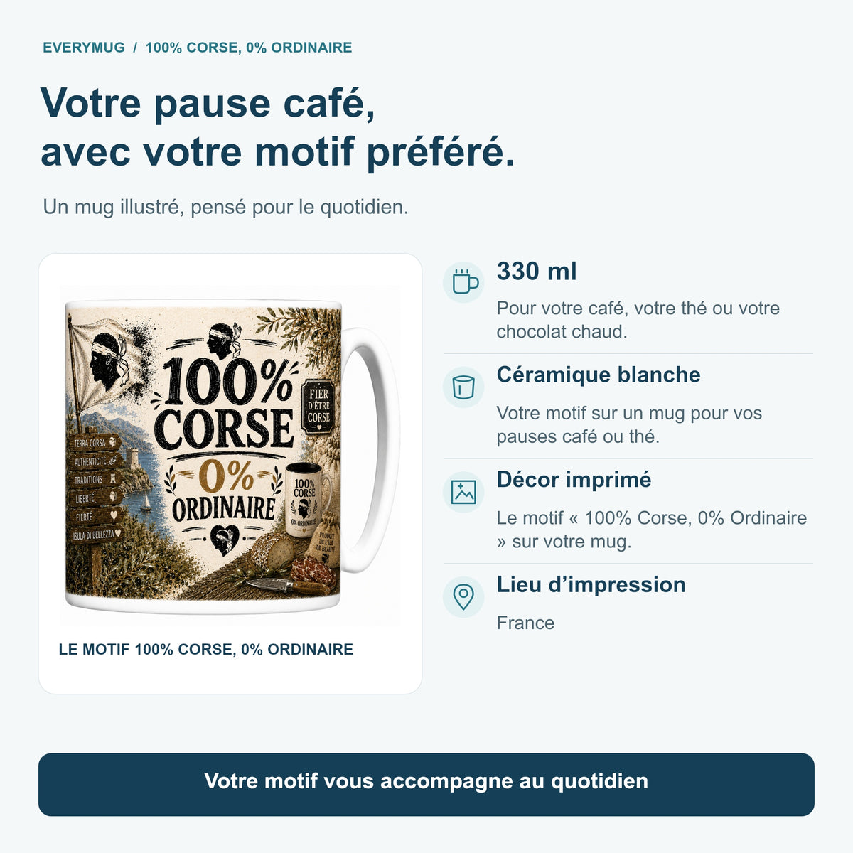 Caractéristiques du mug 100% Corse, 0% Ordinaire : céramique blanche 330 ml, décor imprimé, impression en France