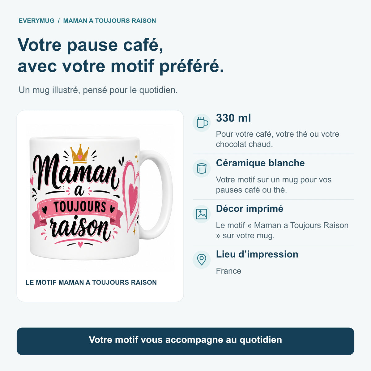 Caractéristiques du mug Maman a Toujours Raison : céramique blanche 330 ml, décor imprimé, impression en France