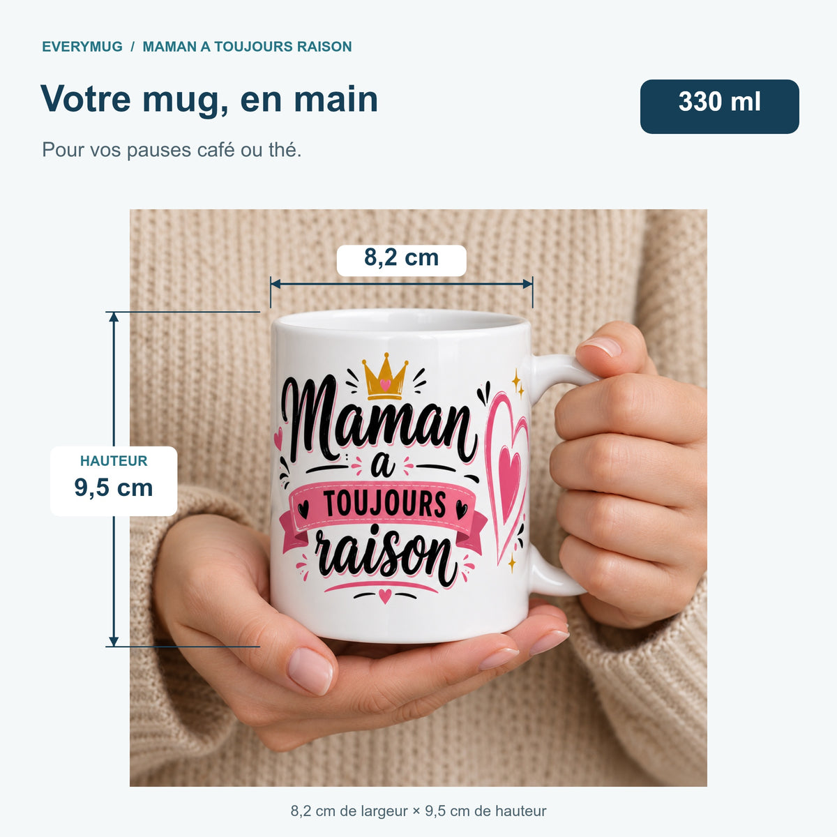 Mug Maman a Toujours Raison tenu en main : 8,2 cm de largeur, 9,5 cm de hauteur, 330 ml