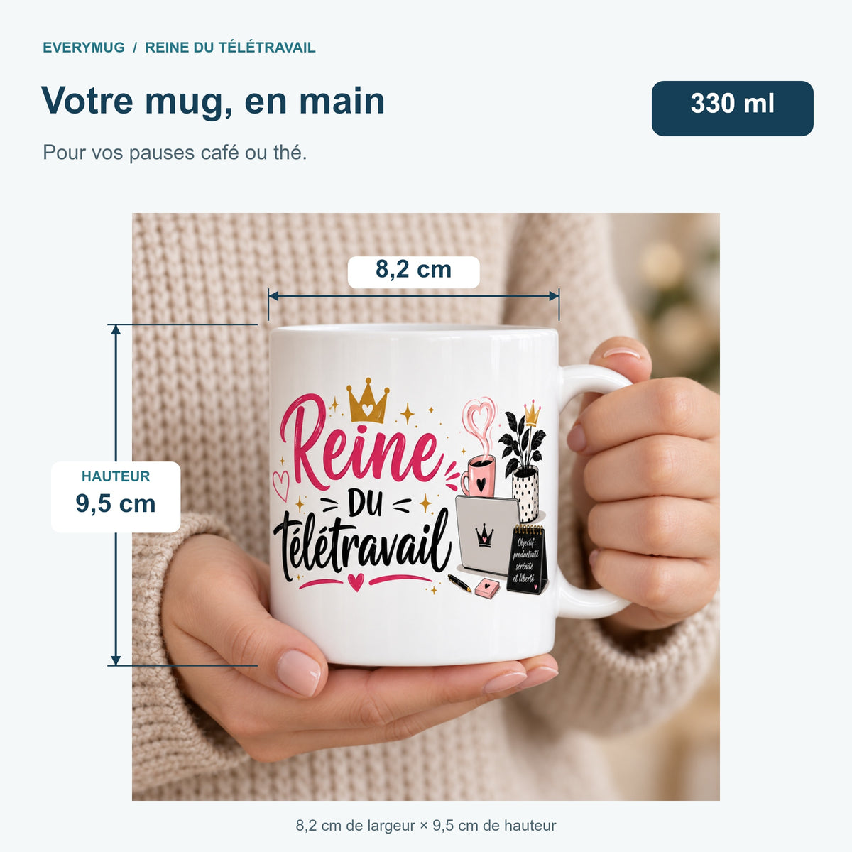 Mug Reine du Télétravail tenu en main : 8,2 cm de largeur, 9,5 cm de hauteur, 330 ml