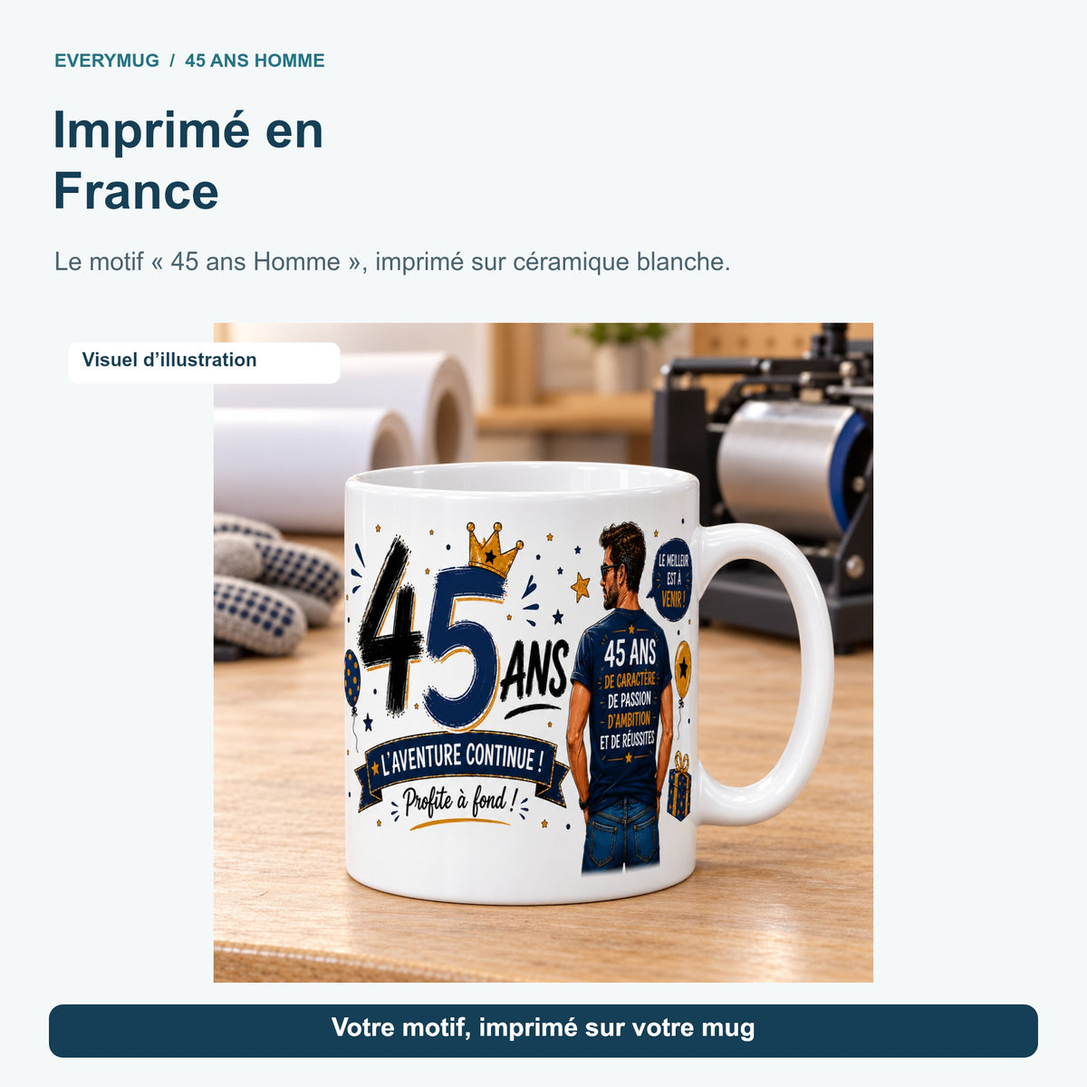 Mug 45 ans Homme dans l'atelier d'impression en France, près de la presse à mugs