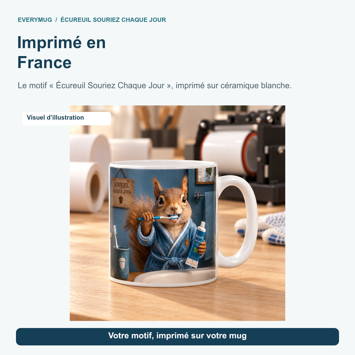 Mug Écureuil Souriez Chaque Jour dans l'atelier d'impression en France, près de la presse à mugs