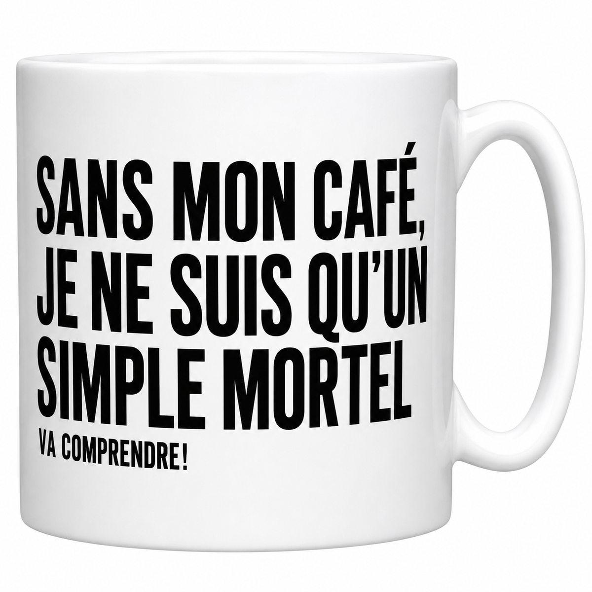 Mug céramique blanc « Sans mon café, je ne suis qu'un simple mortel. Va comprendre ! » en capitales noires