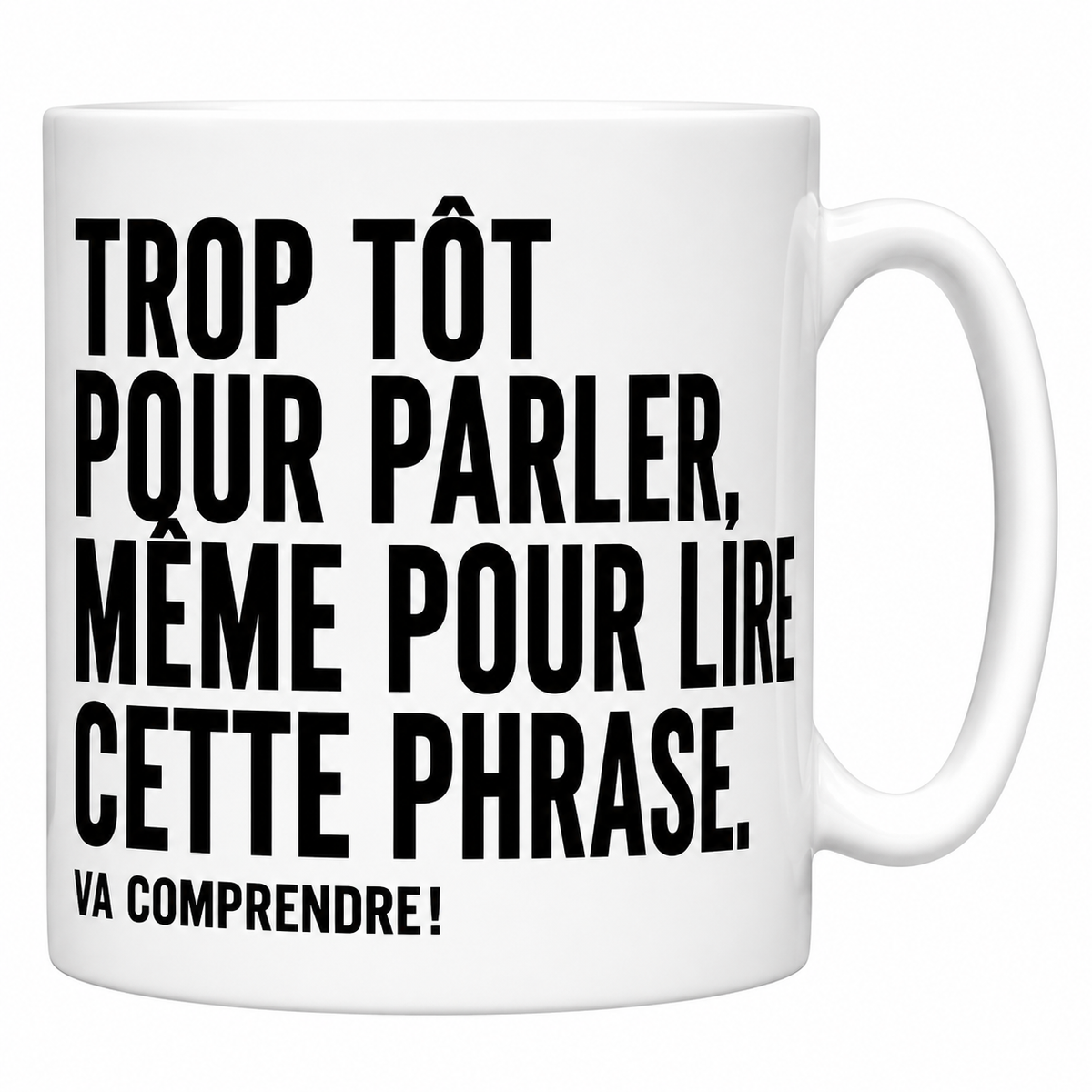 Mug céramique blanc « Trop tôt pour parler, même pour lire cette phrase. Va comprendre ! » en capitales noires